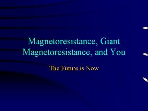 Magnetoresistance Giant Magnetoresistance and You The Future is