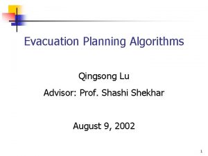 Evacuation Planning Algorithms Qingsong Lu Advisor Prof Shashi