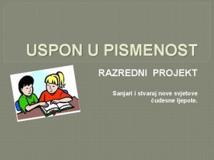 USPON U PISMENOST RAZREDNI PROJEKT Sanjari i stvaraj