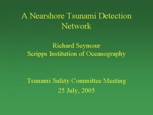A Nearshore Tsunami Detection Network Richard Seymour Scripps