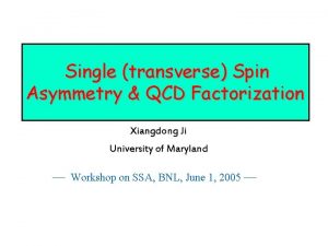 Single transverse Spin Asymmetry QCD Factorization Xiangdong Ji