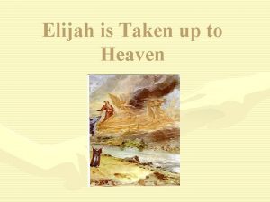Elijah is Taken up to Heaven Elijahs Time