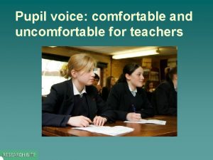 Pupil voice comfortable and uncomfortable for teachers Key