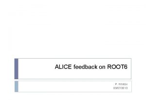 ALICE feedback on ROOT 6 P Hristov 03072013