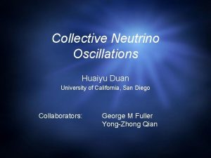 Collective Neutrino Oscillations Huaiyu Duan University of California