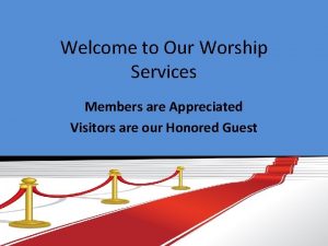 Welcome to Our Worship Services Members are Appreciated
