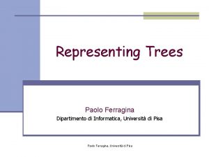 Representing Trees Paolo Ferragina Dipartimento di Informatica Universit