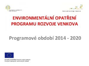 ENVIRONMENTLN OPATEN PROGRAMU ROZVOJE VENKOVA Programov obdob 2014
