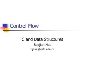 Control Flow C and Data Structures Baojian Hua