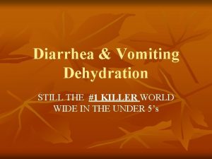Diarrhea Vomiting Dehydration STILL THE 1 KILLER WORLD