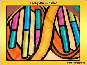 Il progetto GENOMA Marta Franceschetti Classe Va Liceo