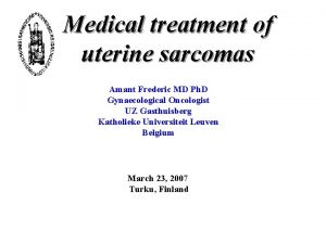 Medical treatment of uterine sarcomas Amant Frederic MD