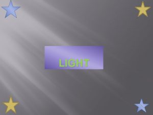 LIGHT light Light is an energy source that