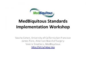 Med Biquitous Standards Implementation Workshop Sascha Cohen University