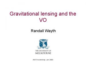 Gravitational lensing and the VO Randall Wayth ANITA