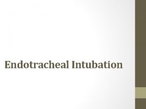 Endotracheal Intubation Advantages of Intubation A cuffed endotracheal