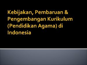 Kebijakan Pembaruan Pengembangan Kurikulum Pendidikan Agama di Indonesia