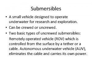 Submersibles A small vehicle designed to operate underwater