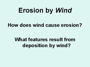 Erosion by Wind How does wind cause erosion