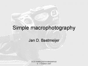 Simple macrophotography Jan D Bastmeijer ECS meeting at