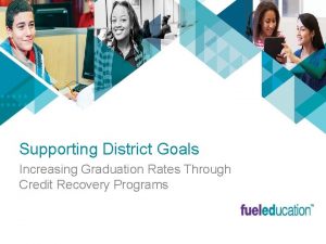 Supporting District Goals Increasing Graduation Rates Through Credit