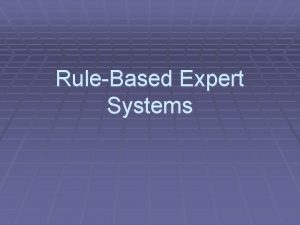 RuleBased Expert Systems Expert Systems Acknowledge that computers