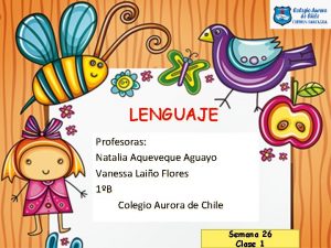 LENGUAJE Profesoras Natalia Aqueveque Aguayo Vanessa Laio Flores