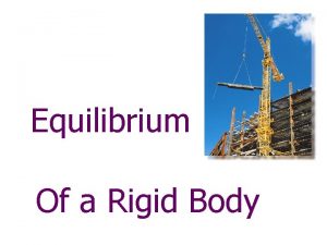 Equilibrium Of a Rigid Body Objectives 1 To