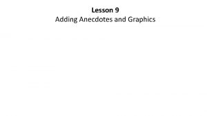 Lesson 9 Adding Anecdotes and Graphics Adding Anecdotes