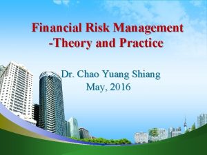 Financial Risk Management Theory and Practice Dr Chao
