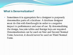 What is Denormalization Sometimes it is appropriate for