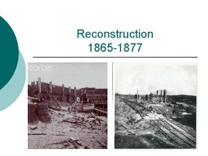Reconstruction 1865 1877 Presidential Reconstruction Lincoln wanted to
