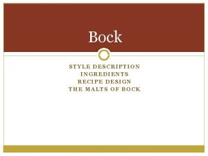 Bock STYLE DESCRIPTION INGREDIENTS RECIPE DESIGN THE MALTS