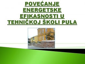 POVEANJE ENERGETSKE EFIKASNOSTI U TEHNIKOJ KOLI PULA Razmiljaj