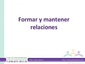 Formar y mantener relaciones Las relaciones son los