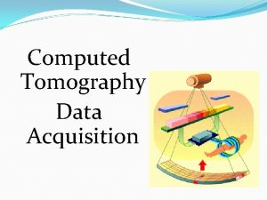 Computed Tomography Data Acquisition Data Collection Basics Xray
