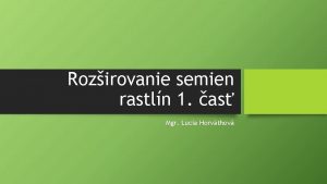 Rozirovanie semien rastln 1 as Mgr Lucia Horvthov