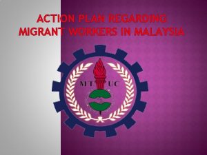 ACTION PLAN REGARDING MIGRANT WORKERS IN MALAYSIA FOLLOW