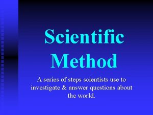 Scientific Method A series of steps scientists use