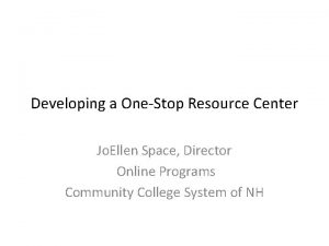 Developing a OneStop Resource Center Jo Ellen Space