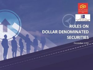 RULES ON DOLLAR DENOMINATED SECURITIES December 2016 Outline RULES ON DOLLAR DENOMINATED SECURITIES December 2016 Outline