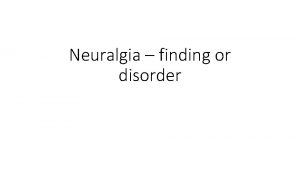 Neuralgia finding or disorder 16269008 Neuralgia finding Question