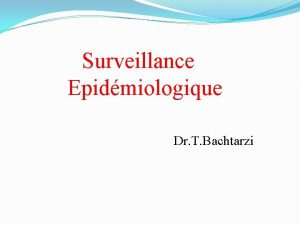 Surveillance Epidmiologique Dr T Bachtarzi Plan 1Dfinition 2Objectifs