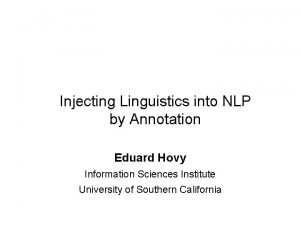 Injecting Linguistics into NLP by Annotation Eduard Hovy