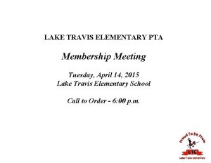 LAKE TRAVIS ELEMENTARY PTA Membership Meeting Tuesday April