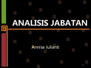 ANALISIS JABATAN Annisa Julianti 1 Analisis Jabatan A