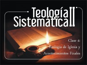 Clase 4 Teologa de Iglesia y Acontecimientos Finales