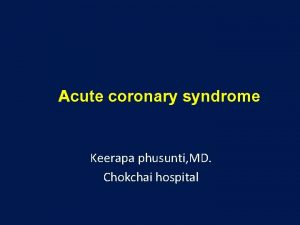 Acute coronary syndrome Keerapa phusunti MD Chokchai hospital