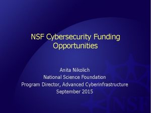 NSF Cybersecurity Funding Opportunities Anita Nikolich National Science