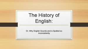 The History of English Or Why English Sounds